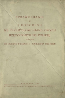 Sprawozdanie z I Kongresu Izb Przemysłowo-Handlowych Rzeczypospolitej Polskiej odbytego we Lwowie w dniach 3 i 4 września 1930 roku