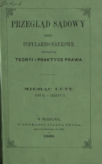 Przegląd Sądowy : pismo popularno-naukowe poświęcone teoryi i praktyce prawa T. 2, z. 2 (luty 1869)