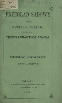 Przegląd Sądowy : pismo popularno-naukowe poświęcone teoryi i praktyce prawa T. 12, z. 2 (sierpień 1871)