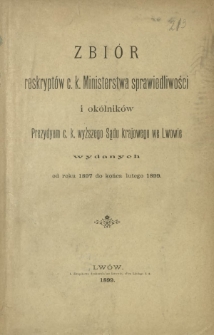 Zbiór reskryptów c. k. Ministerstwa Sprawiedliwości i okólników Prezydyum c. k. wyższego Sądu krajowego we Lwowie wydanych od roku 1897 do końca lutego 1899