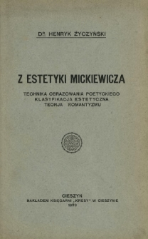 Z estetyki Mickiewicza : technika obrazowania poetyckiego, klasyfikacja estetyczna, teorja romantyzmu