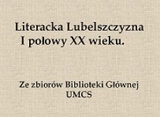 Literacka Lubelszczyzna I połowy XX wieku : ze zbiorów Biblioteki Głównej UMCS