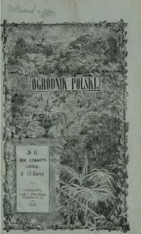 Ogrodnik Polski : dwutygodnik poświęcony wszystkim gałęziom ogrodnictwa T. 4, nr 6 (1882)
