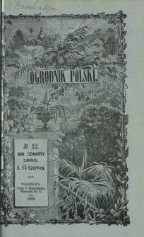 Ogrodnik Polski : dwutygodnik poświęcony wszystkim gałęziom ogrodnictwa T. 4, Nr 12 (15 czerwca 1882)