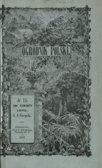Ogrodnik Polski : dwutygodnik poświęcony wszystkim gałęziom ogrodnictwa T. 4, Nr 15 (1 sierpnia 1882)