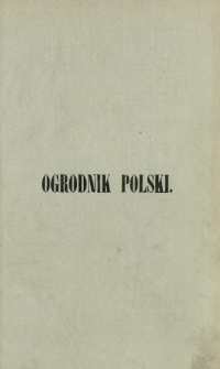 Ogrodnik Polski : dwutygodnik poświęcony wszystkim gałęziom ogrodnictwa T. 4 (1882). Spis rzeczy w tomie czwartym "Ogrodnika Polskiego" zawartych