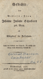 Gedichte der Webers-Frau Johanne Juliane Schubert geb. May, zu Wuergsdorf bei Bolkenhain : nebst dem Bildniß der Dichterin, fuer welche der Ertrag dieser Sammlung bestimmt ist