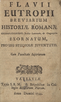 Flavii Eutropii Breviarium Historiæ Romanæ Observationibvs, Jndice Latinitatis, & Geographiæ Exornatum, Pro Usu Studiosæ Juventutis