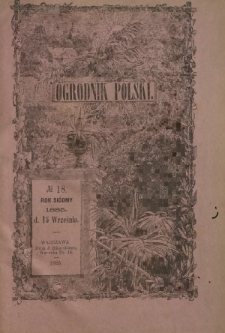 Ogrodnik Polski : dwutygodnik poświęcony wszystkim gałęziom ogrodnictwa T. 7, Nr 18 (1885)