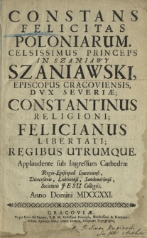 Constans Felicitas Poloniarum, Celsissimus Princeps in Szaniawy Szaniawski, Episcopus Cracoviensis [...]