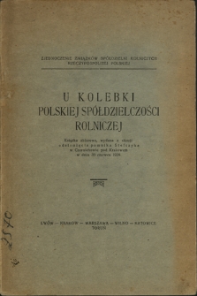 U kolebki polskiej spółdzielczości rolniczej : książka zbiorowa, wydana z okacji odsłonięcia pomnika Stefczyka w Czernichowie pod Krakowem w dniu 30 czerwca 1929