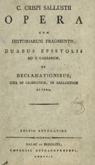 C. Crispi Sallustii Opera cum historiarum fragmentis, duabus epistolis ad C. Caesarem et declamationibus una in Ciceronem, in Sallustium altera