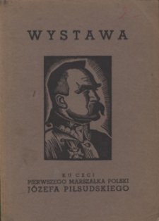 Wystawa ku czci pierwszego marszałka Polski Józefa Piłsudskiego : pamiątki, książki i grafika, prace plastyków legjonistów