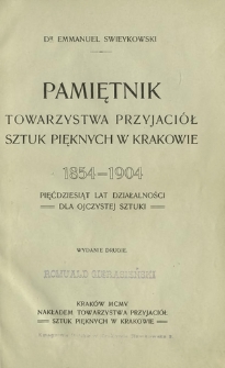 Pamiętnik Towarzystwa Przyjaciół Sztuk Pięknych w Krakowie 1854-1904 : pięćdziesiąt lat działalności dla ojczystej sztuki