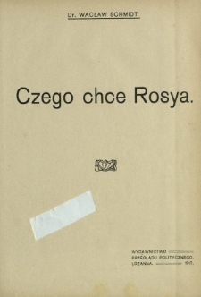 Przegląd Polityczny 1916. Dodatek [4] Czego chce Rosya (1917)