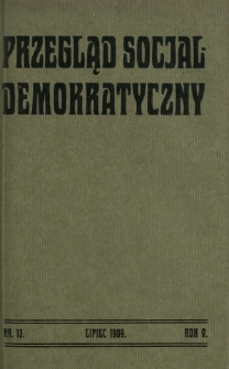 Przegląd Socjaldemokratyczny : organ Socjaldemokracji Królestwa Polskiego i Litwy R. 5, Nr 13 (lipiec 1909)
