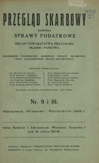 Przegląd Skarbowy : dawniej Sprawy Podatkowe : organ Towarzystwa Przyjaciół Skarbu Państwa : miesięcznik poświęcony szerzeniu wiedzy skarbowej oraz zagadnieniom prawa skarbowego. R. 5, nr 9-10 (wrzesień-październik 1926)