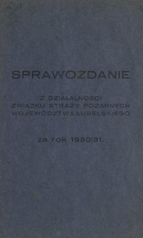 Sprawozdanie z Działalności Związku Straży Pożarnych Województwa Lubelskiego za Rok 1930/31