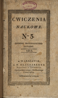 Ćwiczenia Naukowe. Oddział Matematyczno-Fizyczny / [red. Franciszek Skomorowski]. T. 2, nr 5 (1818)