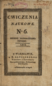 Ćwiczenia Naukowe. Oddział Matematyczno-Fizyczny / [red. Franciszek Skomorowski]. T. 2, nr 6 (1818)