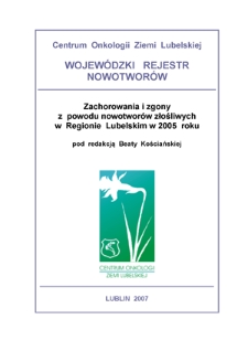 Zachorowania i Zgony z Powodów Nowotworów Złośliwych w Regionie Lubelskim w 2005 Roku