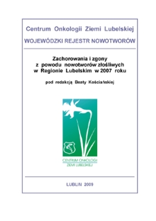 Zachorowania i Zgony z Powodów Nowotworów Złośliwych w Regionie Lubelskim w 2007 Roku