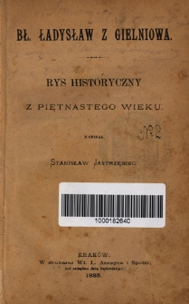 Bł. Ładysław z Gielniowa : rys historyczny z piętnastego wieku