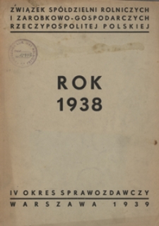 Sprawozdanie Związku Spółdzielni Rolniczych i Zarobkowo-Gospodarczych R.P. za 1938 Rok, IV Okres Sprawozdawczy