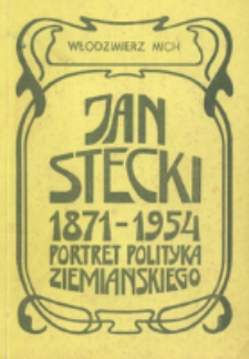 Jan Stecki (1871-1954) : portret polityka ziemiańskiego