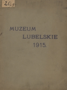 Sprawozdanie Towarzystwa pod nazwą Muzeum Lubelskie za rok 1915