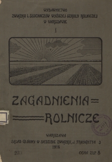 Zagadnienia Rolnicze : wydawnictwo Związku b. Słuchaczów Wyższej Szkoły Rolniczej w Warszawie. - 1 (1916)