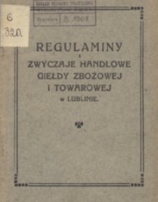 Regulaminy i zwyczaje handlowe Giełdy Zbożowej i Towarowej w Lublinie
