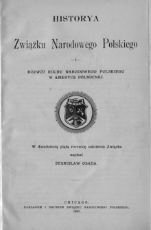 Historya Związku Narodowego Polskiego i rozwój ruchu narodowego polskiego w Ameryce Północnej : w dwudziestą piątą rocznicę założenia Związku