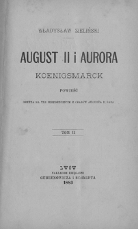 August II i Aurora Koenigsmarck : powieść osnuta na tle historycznym z czasów Augusta II Sasa. T. 2