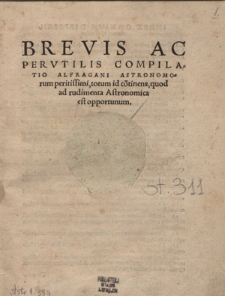 Brevis Ac Per Vtilis Compilatio Alfragani Astronomorum peritissimi, totum co[n]tinens, quod ad rudimenta Astronomica est opportunum