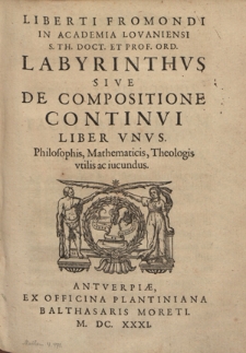 Liberti Fromondi [...] Labyrinthvs Sive De Compositione Continvi Liber Vnvs, Philosophis, Mathematicis, Theologis vtilis ac iucundus