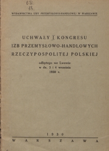 Uchwały I Kongresu Izb Przemysłowo-Handlowych Rzeczypospolitej Polskiej odbytego we Lwowie w dn. 3 i 4 września 1930 r.