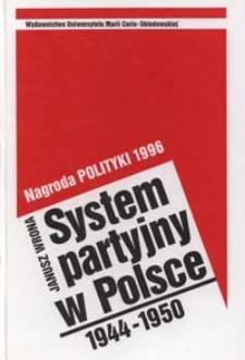 System partyjny w Polsce, 1944-1950 : miejsce - funkcje - relacje partii politycznych w warunkach budowy i utrwalania systemu totalitarnego