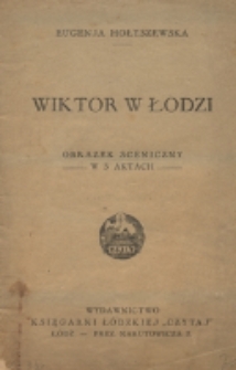 Wiktor w Łodzi : (Józef Piłsudski) : obrazek sceniczny w 3 aktach