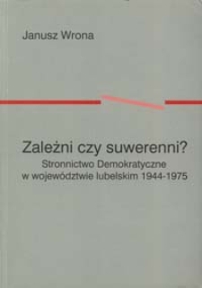 Zależni czy suwerenni? : Stronnictwo Demokratyczne w województwie lubelskim, 1944-1975