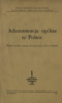 Administracja ogólna w Polsce : władze, urzędy i organy, ich organizacja i zakres działania