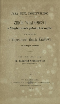 Jana Winc. Smoniewskiego zbiór wiadomości o magistratach polskich w ogóle, a w szczególe o magistracie miasta Krakowa w dawnych czasach