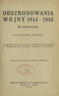 Odszkodowania wojny 1914-1918 w cyfrach : dział og&oacute;lny i rolny dla Kr&oacute;lestwa Polskiego z uwzględnieniem gubernji p&oacute;łnocno-zachodnich