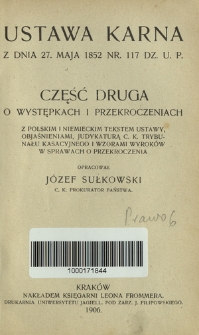 Ustawa karna z dnia 27. maja 1852 nr. 117 Dz.U.P. Cz. 2, O występkach i przekroczeniach : z polskim i niemieckim tekstem ustawy, objaśnieniami, judykaturą C. K. Trybunału Kasacyjnego i wzorami wyroków w sprawach o przekroczenia
