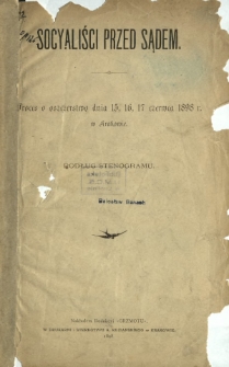 Socyaliści przed sądem : proces o oszczerstwo dnia 15, 16, 17 czerwca 1898 r. w Krakowie