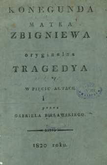 Konegunda matka Zbigniewa : oryginalna tragedya w pięciu aktach