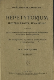 Repetytorjum historji prawa rzymskiego w formie pytań i odpowiedzi według najnowszych podręcznik&oacute;w i wykład&oacute;w uniwersyteckich : dla kandydat&oacute;w egzaminu prawno-histor. i rygorozant&oacute;w
