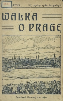 Walka o Pragę : kartka z dziejów wojny Europejskiej, dotycząca operacji, mających na celu opanowanie Królestwa Polskiego przez sprzymierzone armje Niemieckie i Austjackie i akcję wojenną przeciw Rosji
