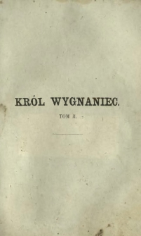 Król wygnaniec : obrazek historyczny z lat 1714-1725. T. 2