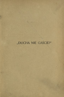 "Ducha nie gaście" : (z listu św. Pawła do Tess. R. 5. 19) : mowy i przemowy patryotyczne